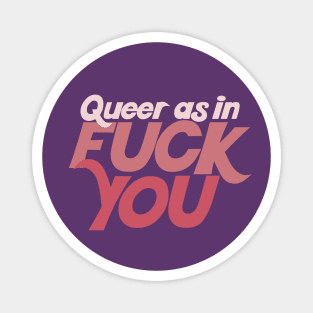 Queer As In Fuck You Magnet